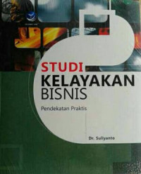 Studi Kelayakan Bisnis: Pendekatan Praktis