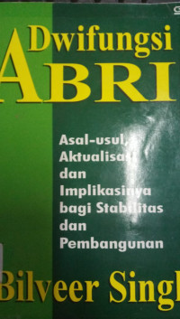 Dwifungsi ABRI: Asal-Usul, Aktualisasi dan Implikasinya bagi Stabilitas dan Pembangunan