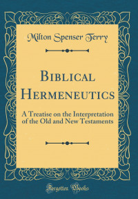 Biblical Hermeneutics:A Treatise On The Interpretation of The Old And New Testament