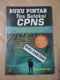 Buku Pintar Tes Seleksi CPNS : Panduan Lengkap Lolos Ujian Seleksi CPNS di Berbagai Instansi Pemerintah