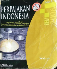 Perpajakan Indonesia : Pembahasan Sesuai dengan Ketentuan Perundang-Undangan Perpajakan dan Aturan Pelaksanaan Perpajakan Terbaru