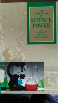 The World Book Of Science Power : Chemistry Physics Life Sciences