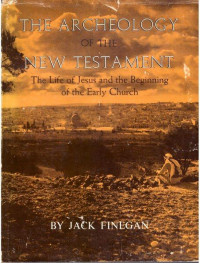 The Archeology of the New Testament: The Life of Jesus and the Beginning of the Early Church