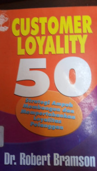 Customer Loyality 50 Strategi Ampuh Membangun dan Mempertahankan Loyalitas Pelanggan