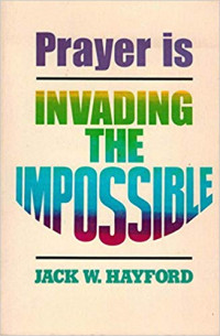 Prayer is Invading the Impossible