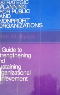 Strategic Planning For Public And Nonprofit Organizations: A Guide to Strengthening and Sustaining Organizational Achievement