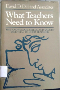 What Teachers Need To Know: The Knowledge, Skills, And Values Essential To Good Teaching