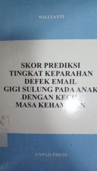 Skor Prediksi Tingkat Keparahan Defek Email  Gigi Sulung Pada Anak Dengan Kecil Masa Kehamilan