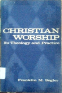 Christian Worship Its Theology and Practice