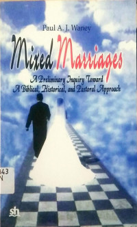 Mixed Marriages : A Preliminary Inquiry Toward A Biblical, Historical, and Pastoral Approach