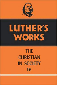 Luthers Works: The Christian In Society IV