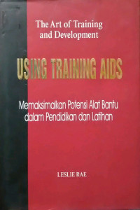 The Art Of Training And Development: Using Training AIDS=Memaksimalkan Potensi Alat Bantu Dalam Pendidikan dan Latihan