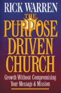 The Purpose Driven Church:Growth Compromising Your Message & Mission