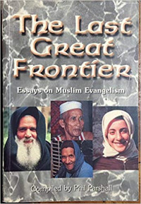 The Last Great Frontier Essays On Muslim Evangelism