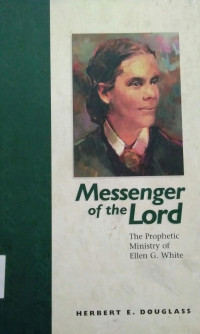 Messenger of the Lord: The Prophetic  Ministry of Ellen G. White