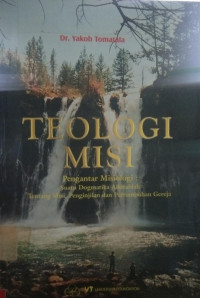 Teologi MIsi Pengantar Misiologi:Suatu Dogmatika Alkitabiah Tentang Misi,Penginjilan dan Pertumbuhan Gereja