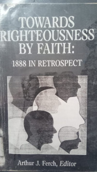 Towards Righteousness BY Faith: 1888 in Retrospect