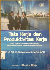 Tata Kerja dan  Poduktivitas Kerja: Suatu Tinjauan dari Aspek Ergonomi atau Kaitan antara Manusia dengan Lingkungan Kerjanya