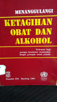 Menanggulangi Ketagihan Obat Dan Alkohol: Pedoman Bagi Petugas Kesehatan Masyarakat Dengan Petunjuk Untuk Pelatih