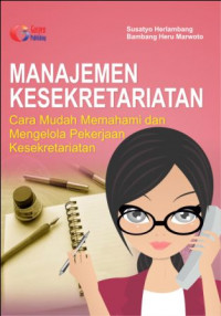 MANAJEMEN KESEKRETARIATAN:Cara Mudah Memahami dan Mengelola Pekerjaan Kesekretariatan