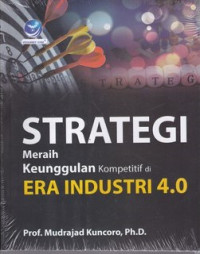 STRATEGI MERAIH KEUNGGULAN KOMPETITIF DI ERA INDUSTRI 4.0