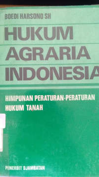 Hukum Agraria Indonesia: Himpunan Peraturan-Peraturan Hukum Tanah