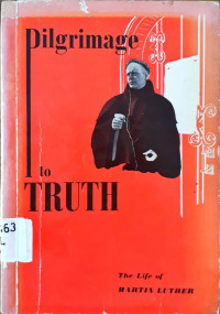 PILGRIMAGE TO TRUTH: The Life of Martin Luther