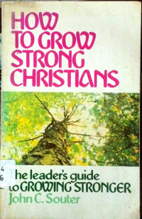 How to Grow Strong Christians A Leader's Guide to Growing Stronger