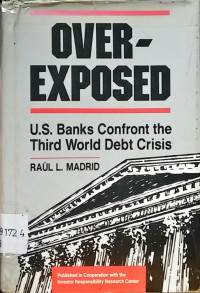 Over Exposed : U.S. Banks Confront the Third World Debt Crisis