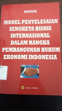 MODEL PENYELESAIAN SENGKETA BISNIS INTERNASIONAL DALAM RANGKA PEMBANGUNAN HUKUM EKONOMI INDONESIA