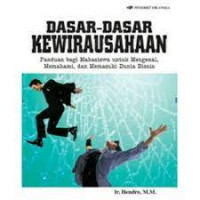 Dasar-Dasar Kewirausahaan : Panduan bagi Mahasiswa untuk Mengenal,Memahami, dan Memasuki Dunia Bisnis