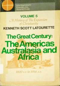 A History of the Expansion Of Christianity : The GreatCentury : The Americas Australia and Africa