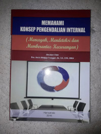 Memahami Konsep Pengendalian Internal: Mencegah, Mendeteksi dan Memberantas Kecurangan