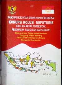 Panduan Kegiatan Sadar Hukum Mengenai Korupsi Kolusi Nepotisme Bagi Aparatur Pemerintah, Perguruan Tinggi dan Masyarakat