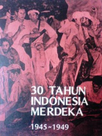 30 Tahun Indonesia  Merdeka 1945 - 1949