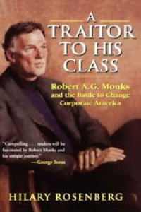 A Traitor to His Class: Robert A.G.Monks and the Battle to Change Corporate America