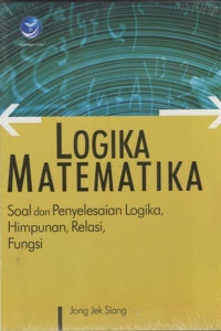 Logika Matematika: Soal dan Penyelesaian Logika, Himpunan, Relasi, Fungsi