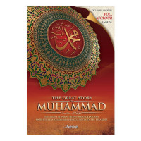 The Great Story of MUHAMMAD: Referensi lengkap hidup RASULULLAH SAW dari sebelum kelahiran hingga detik-detik terakhir